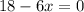 18 - 6x = 0