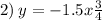 2) \: y = - 1.5x + \frac{3}{4} 