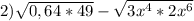 2) \sqrt{0,64*49} - \sqrt{3x^{4}*2x^{6} }