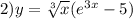 2)y = \sqrt[3]{x} ( {e}^{3x} - 5)