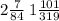 2\frac{7}{84} \: 1\frac{101}{319} 