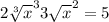 2\sqrt[3]{x} ^3 +3\sqrt{x}^2=5