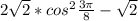 2\sqrt{2}* cos^{2} \frac{3\pi }{8} - \sqrt{2}