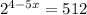 2^{4 - 5x} = 512