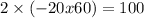 2 \times ( - 20x + 60) = 100