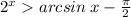 2 ^{x} > arcsin \: x - \frac{\pi}{2} 