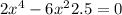 2 {x}^{4} - 6 {x}^{2} + 2.5 = 0