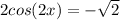 2 cos(2x) = - \sqrt{2} 