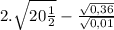 2. \sqrt{20\frac{1}{2} } - \frac{\sqrt{0,36} }{\sqrt{0,01} }