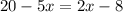 20 - 5x = 2x - 8