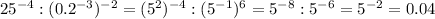 25^{-4}: (0.2^{-3})^{-2}=(5^2)^{-4}: (5^{-1})^6=5^{-8}: 5^{-6}=5^{-2}=0.04