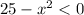 25 - {x}^{2} < 0