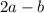 2a - b