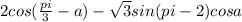 2cos( \frac{pi}{3} - a) - \sqrt{3} sin(pi - 2)+cosa