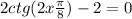 2ctg(2x+\frac{\pi }{8} )-2=0