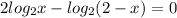 2log_{2} x-log_{2} (2-x)=0