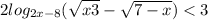 2log_{2x-8}(\sqrt{x+3}-\sqrt{7-x} )< 3