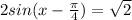 2sin(x - \frac{\pi}{4} ) = \sqrt{2} 