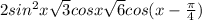 2sin^{2} x+\sqrt{3} cosx\sqrt{6}cos(x-\frac{\pi}{4})