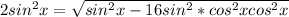 2sin^{2}x= \sqrt{sin^{2 }x-16sin^{2}*cos^{2}x +cos^{2} x