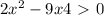 2x^{2} - 9x + 4 \ \textgreater \ 0