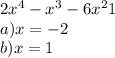 2x^{4} -x^{3} -6x^{2} +1\\a)x=-2\\b)x=1