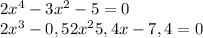 2x^4-3x^2-5=0\\2x^3-0,52x^2+5,4x-7,4=0