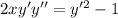 2xy'y''=y'^2-1