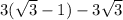 3( \sqrt{ 3} - 1) - 3 \sqrt{3} 