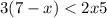 3(7 - x) < 2x + 5