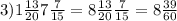 3)1 \frac{13}{20} + 7\frac{7}{15} = 8 + \frac{13}{20} + \frac{7}{15} = 8 + \frac{39}{60} + 