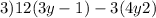 3)12(3y - 1) - 3(4y + 2)