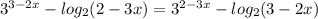 3^{3-2x} - log_2(2-3x) = 3^{2-3x}-log_2(3-2x)