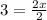 3 = \frac{2 + x }{2} 