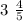 3 \ \frac{4}{5} 