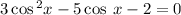 3 \cos{}^{2} x - 5 \cos \: x - 2 = 0