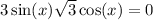 3 \sin(x) + \sqrt{3} \cos(x) = 0