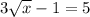 3 \sqrt{x} - 1 = 5