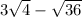 3 \sqrt 4 - \sqrt{36} 