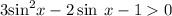 3 { \sin }^{2}x - 2 \sin \: x - 1 > 0