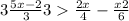 3 + \frac{5x - 2}{3} 3 > \frac{2x}4{} - \frac{x + 2}{6} 