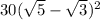 30( \sqrt{5} - \sqrt{3} ) {}^{2} 