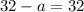 32 - a = 32