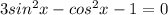 3sin^{2}x-cos^{2} x-1=0