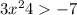 3x ^{2} + 4 > - 7