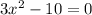 3x {}^{2} - 10 = 0