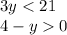3y < 21 \\ 4 - y > 0