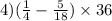 4)( \frac{1}{4} - \frac{5}{18} ) \times 36