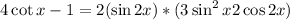 4\cot{x}-1=2(\sin{2x})*(3\sin^2{x}+2\cos{2x})