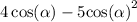 4 \cos( \alpha ) - 5 { \cos( \alpha ) }^{2} 